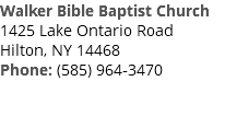 Walker Bible Baptist Church 1425 Lake Ontario Road Hilton, NY 14468 Phone: (585) 964-3470